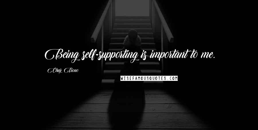 Chaz Bono Quotes: Being self-supporting is important to me.