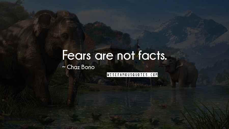 Chaz Bono Quotes: Fears are not facts.
