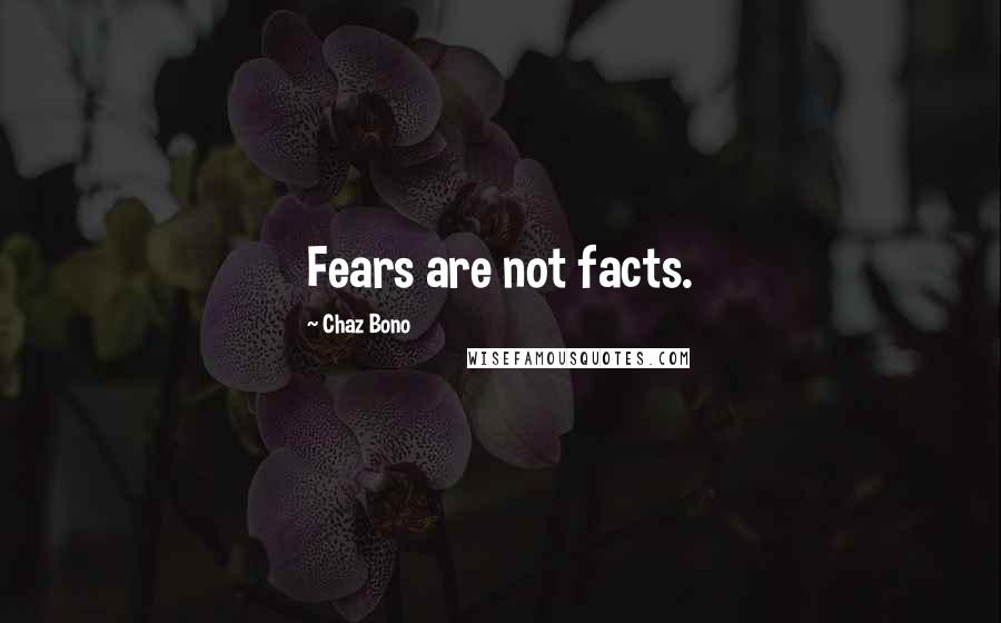 Chaz Bono Quotes: Fears are not facts.