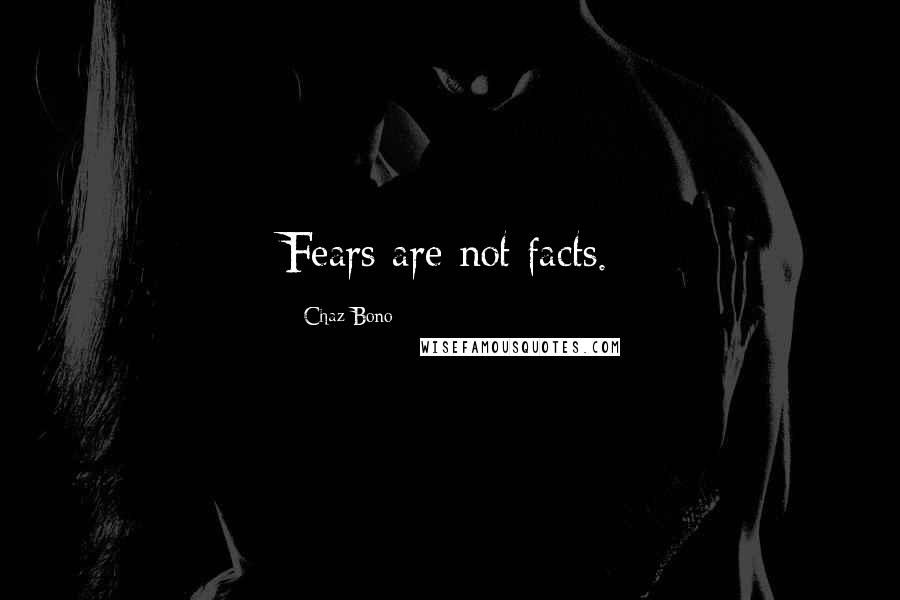 Chaz Bono Quotes: Fears are not facts.