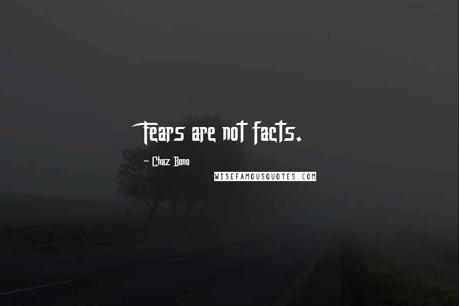 Chaz Bono Quotes: Fears are not facts.
