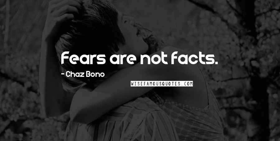 Chaz Bono Quotes: Fears are not facts.