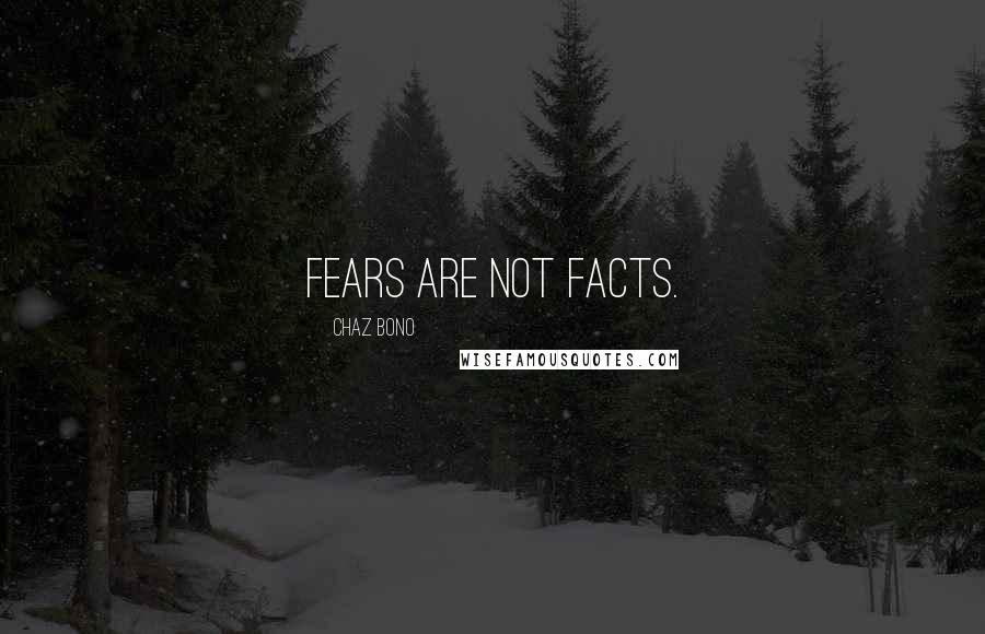 Chaz Bono Quotes: Fears are not facts.