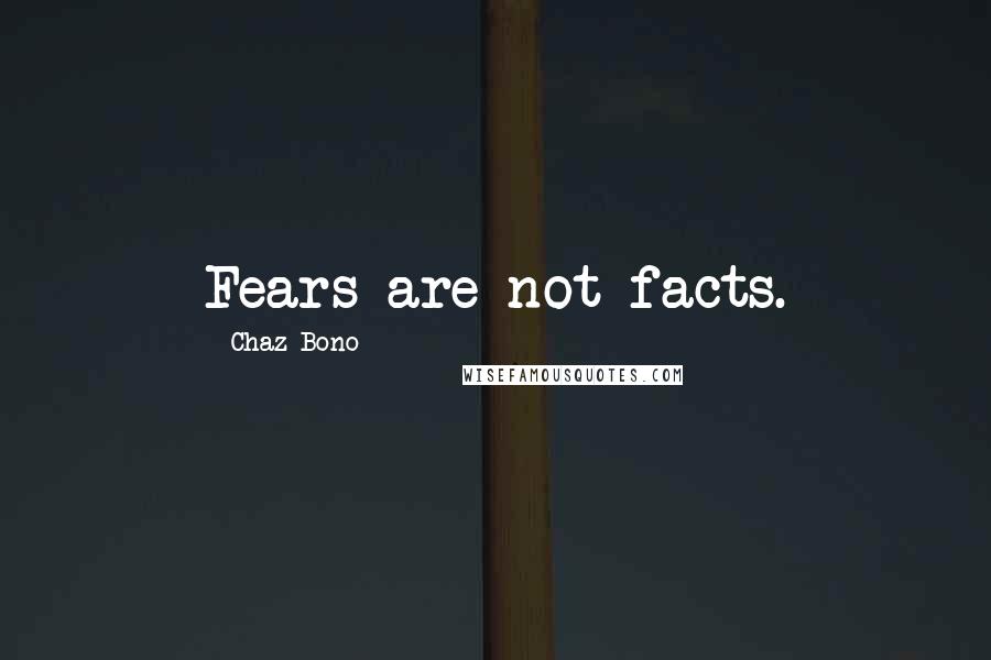 Chaz Bono Quotes: Fears are not facts.