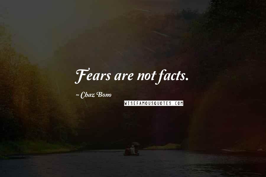 Chaz Bono Quotes: Fears are not facts.