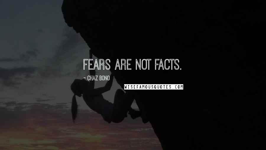 Chaz Bono Quotes: Fears are not facts.