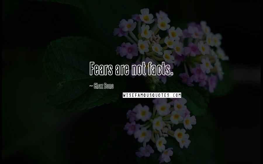 Chaz Bono Quotes: Fears are not facts.