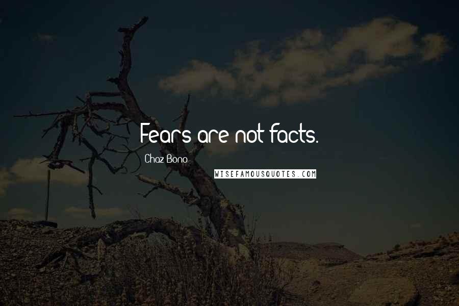 Chaz Bono Quotes: Fears are not facts.