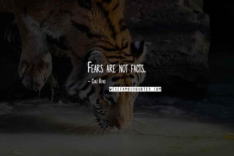 Chaz Bono Quotes: Fears are not facts.