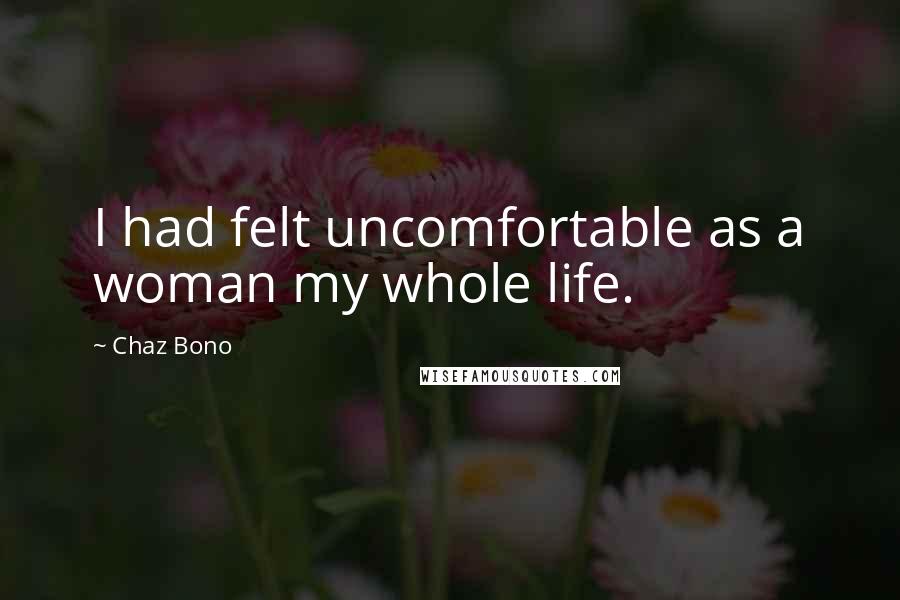 Chaz Bono Quotes: I had felt uncomfortable as a woman my whole life.