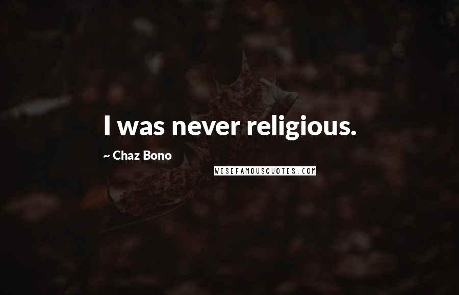 Chaz Bono Quotes: I was never religious.