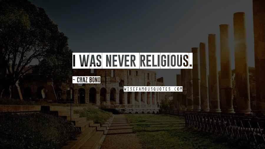 Chaz Bono Quotes: I was never religious.