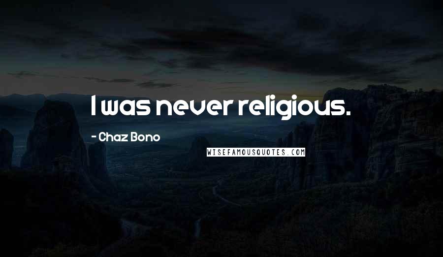 Chaz Bono Quotes: I was never religious.