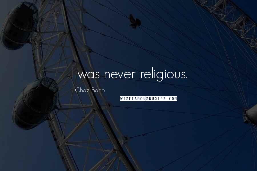 Chaz Bono Quotes: I was never religious.