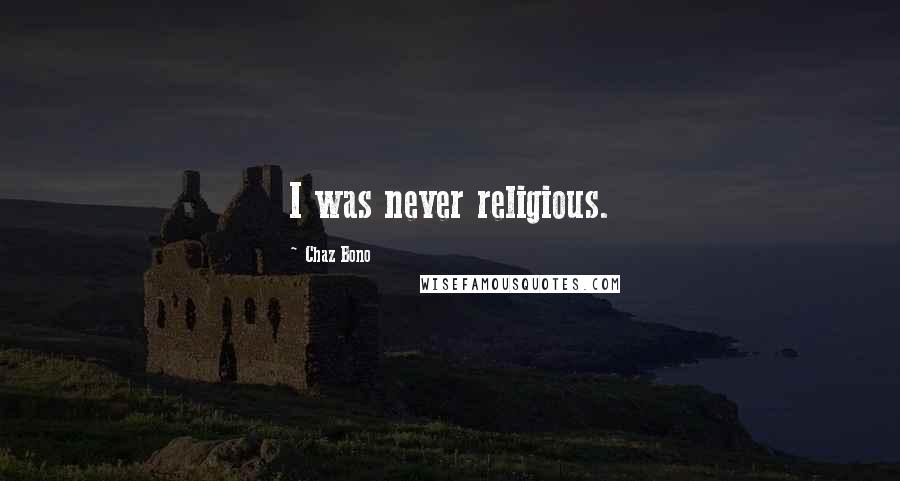 Chaz Bono Quotes: I was never religious.