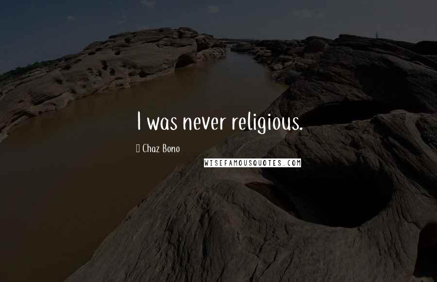 Chaz Bono Quotes: I was never religious.