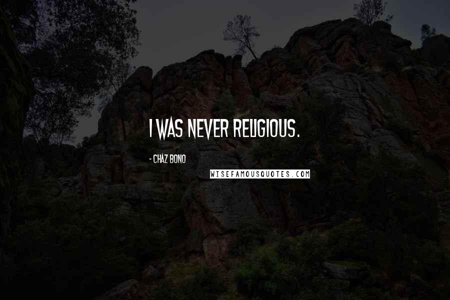 Chaz Bono Quotes: I was never religious.