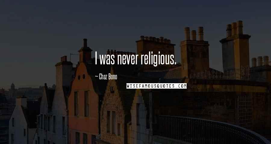 Chaz Bono Quotes: I was never religious.