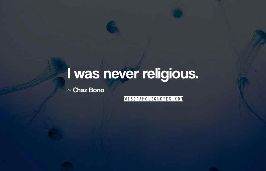 Chaz Bono Quotes: I was never religious.