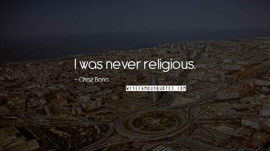 Chaz Bono Quotes: I was never religious.