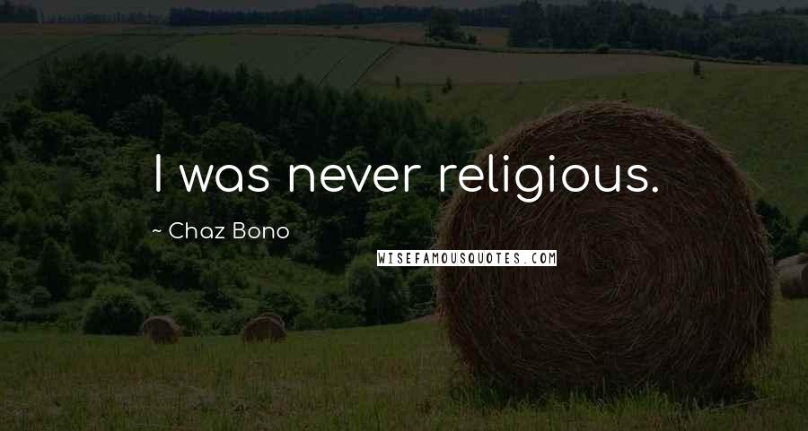 Chaz Bono Quotes: I was never religious.