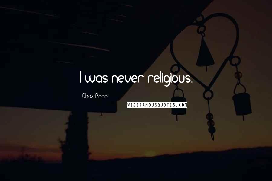 Chaz Bono Quotes: I was never religious.