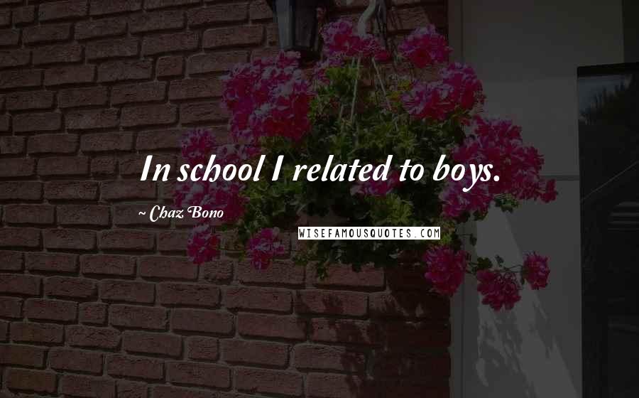 Chaz Bono Quotes: In school I related to boys.