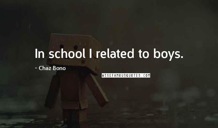 Chaz Bono Quotes: In school I related to boys.