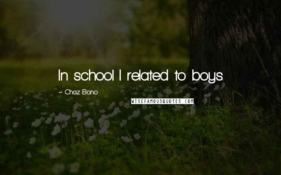 Chaz Bono Quotes: In school I related to boys.