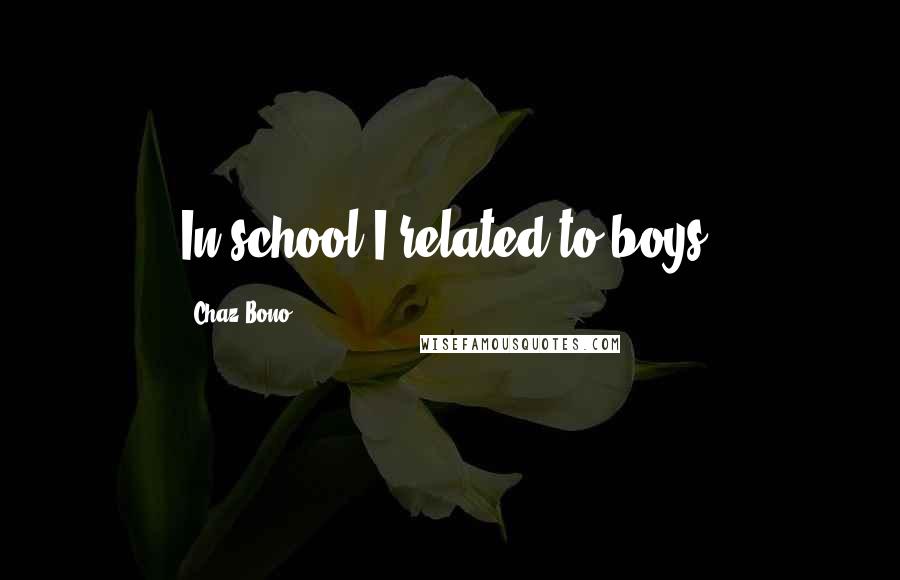 Chaz Bono Quotes: In school I related to boys.