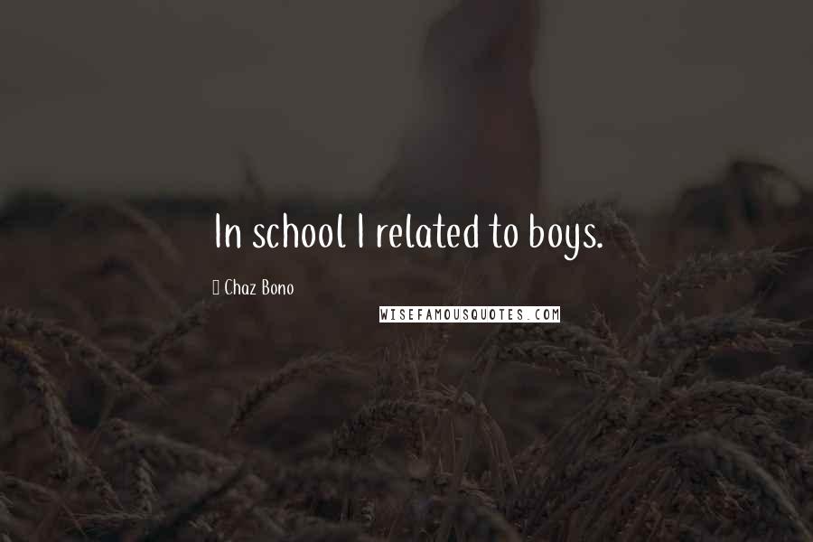 Chaz Bono Quotes: In school I related to boys.