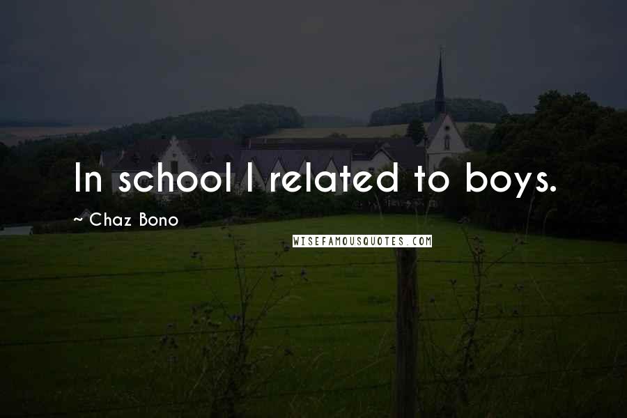 Chaz Bono Quotes: In school I related to boys.