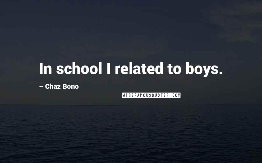 Chaz Bono Quotes: In school I related to boys.