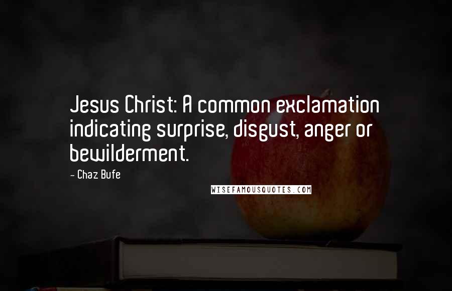 Chaz Bufe Quotes: Jesus Christ: A common exclamation indicating surprise, disgust, anger or bewilderment.