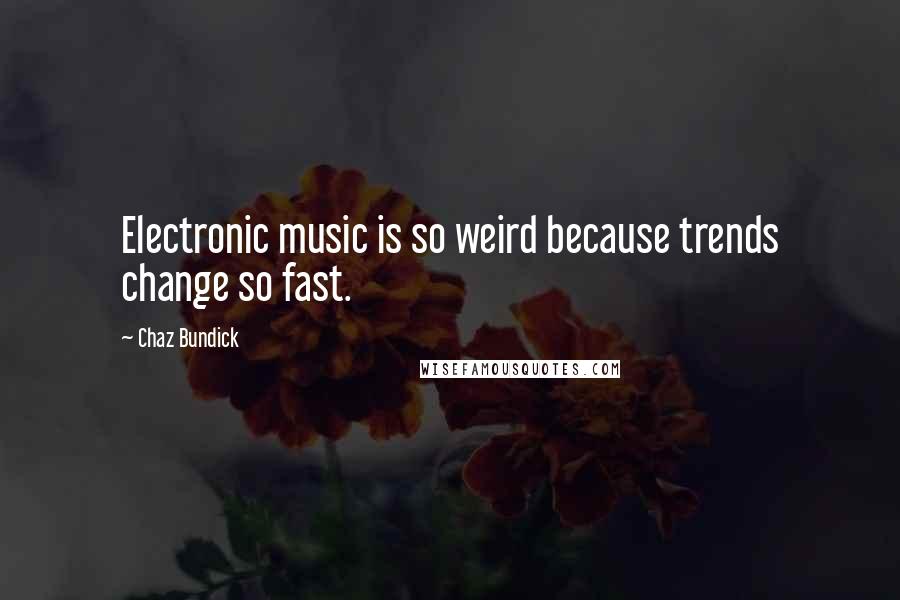 Chaz Bundick Quotes: Electronic music is so weird because trends change so fast.