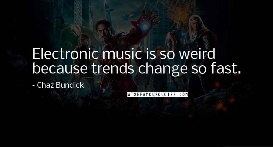 Chaz Bundick Quotes: Electronic music is so weird because trends change so fast.