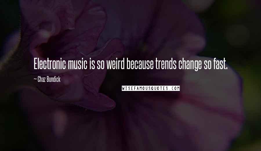 Chaz Bundick Quotes: Electronic music is so weird because trends change so fast.