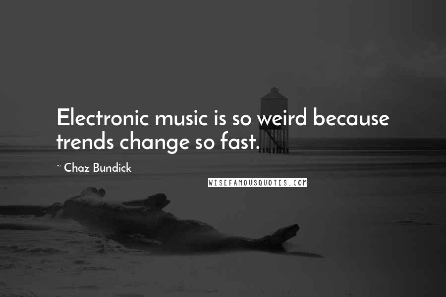 Chaz Bundick Quotes: Electronic music is so weird because trends change so fast.