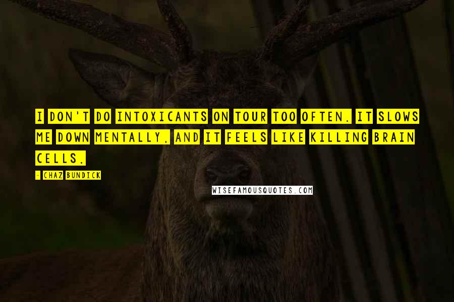 Chaz Bundick Quotes: I don't do intoxicants on tour too often. It slows me down mentally, and it feels like killing brain cells.