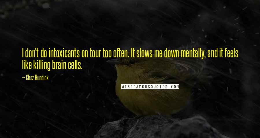 Chaz Bundick Quotes: I don't do intoxicants on tour too often. It slows me down mentally, and it feels like killing brain cells.