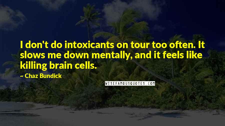 Chaz Bundick Quotes: I don't do intoxicants on tour too often. It slows me down mentally, and it feels like killing brain cells.