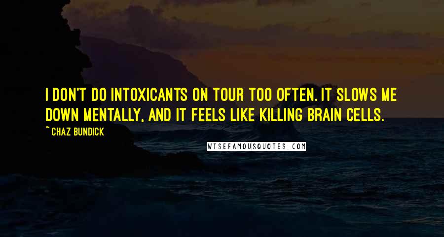 Chaz Bundick Quotes: I don't do intoxicants on tour too often. It slows me down mentally, and it feels like killing brain cells.