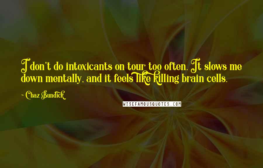 Chaz Bundick Quotes: I don't do intoxicants on tour too often. It slows me down mentally, and it feels like killing brain cells.