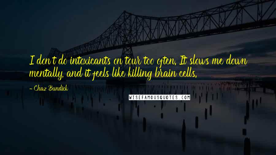 Chaz Bundick Quotes: I don't do intoxicants on tour too often. It slows me down mentally, and it feels like killing brain cells.