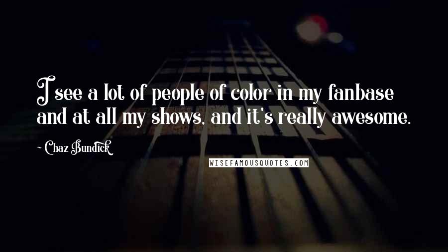 Chaz Bundick Quotes: I see a lot of people of color in my fanbase and at all my shows, and it's really awesome.