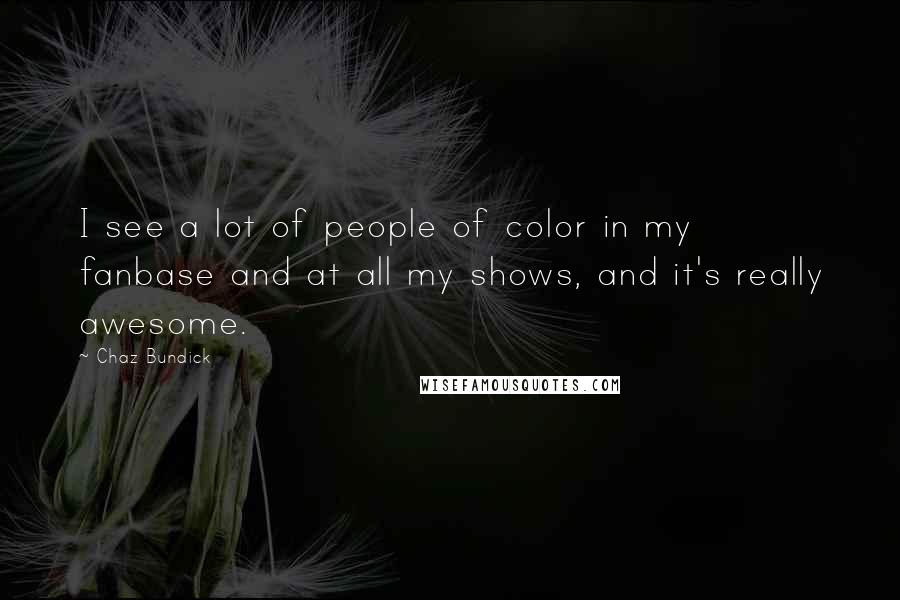 Chaz Bundick Quotes: I see a lot of people of color in my fanbase and at all my shows, and it's really awesome.