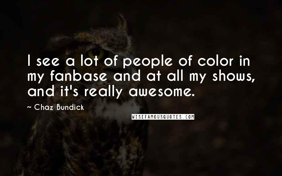 Chaz Bundick Quotes: I see a lot of people of color in my fanbase and at all my shows, and it's really awesome.