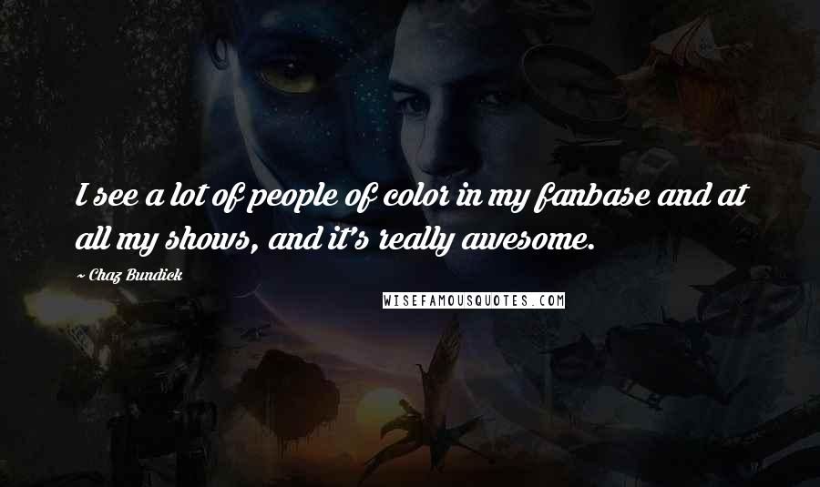 Chaz Bundick Quotes: I see a lot of people of color in my fanbase and at all my shows, and it's really awesome.