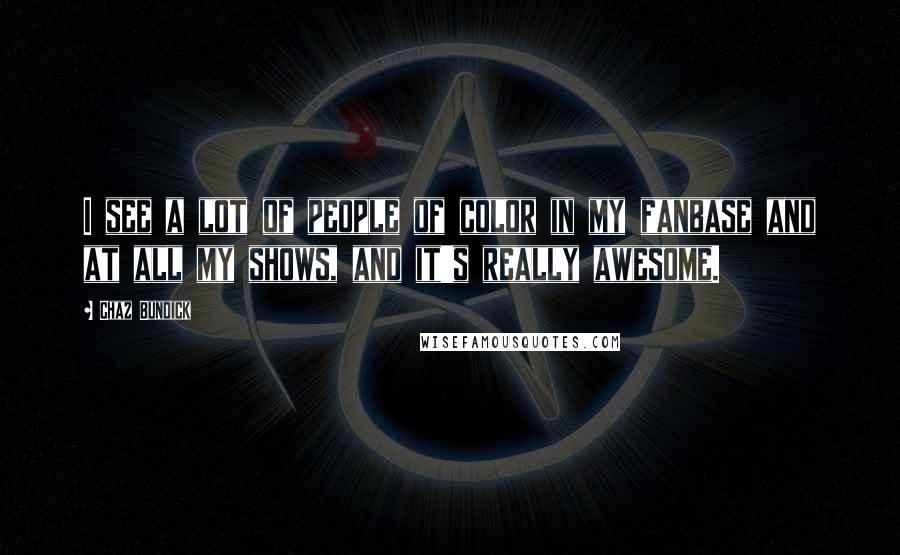 Chaz Bundick Quotes: I see a lot of people of color in my fanbase and at all my shows, and it's really awesome.