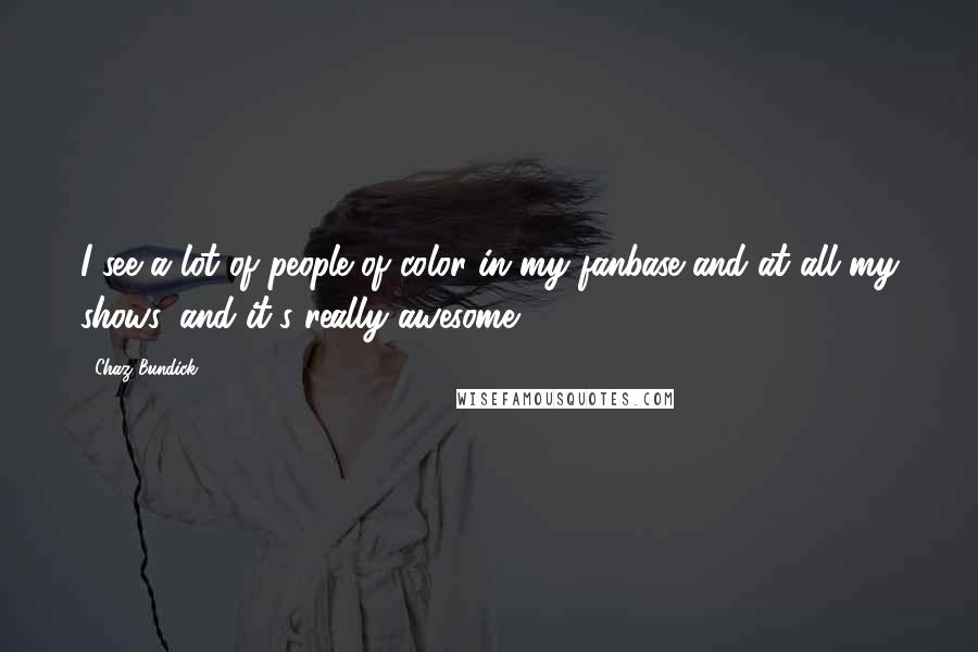 Chaz Bundick Quotes: I see a lot of people of color in my fanbase and at all my shows, and it's really awesome.